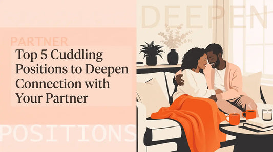 Top 5 Cuddling Positions to Deepen Connection with Your Partner